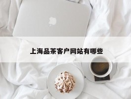  上海品茶客户网站有哪些